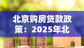 北京购房贷款政策：2025年北京房贷首付比例是多少