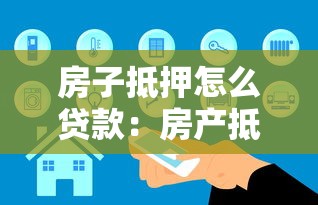 房子抵押怎么贷款：房产抵押贷款流程有哪些注意事项