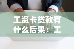 工资卡贷款有什么后果：工资卡贷款逾期会带来哪些影响