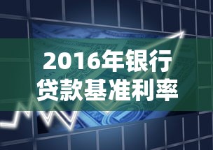 2016年银行贷款基准利率：2016年银行商业贷款利率是多少