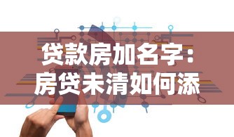 贷款房加名字：房贷未清如何添加共有人