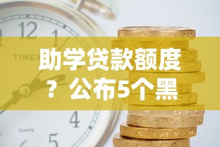 助学贷款额度？公布5个黑名单也能贷款的平台