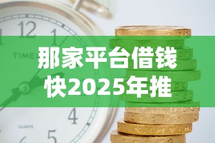 那家平台借钱快2025年推荐，公布五个利息低的正规贷款平台