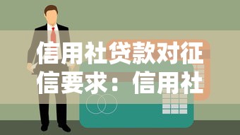 信用社贷款对征信要求：信用社贷款征信门槛有多高