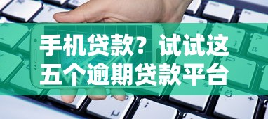 手机贷款？试试这五个逾期贷款平台
