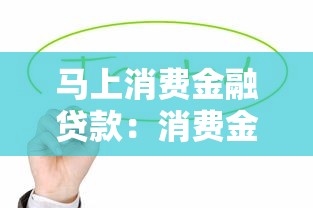 马上消费金融贷款：消费金融贷款如何快速申请