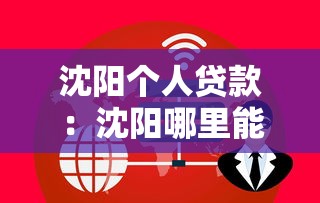 沈阳个人贷款：沈阳哪里能办理个人信用贷款