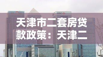 天津市二套房贷款政策：天津二套房首付比例最新是多少
