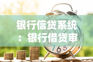 银行信贷系统：银行借贷审批流程怎样优化