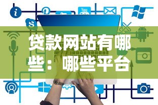 贷款网站有哪些：哪些平台可以申请贷款