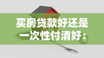 买房贷款好还是一次性付清好：购房选择贷款还是全款更划算