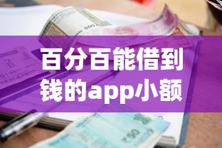 百分百能借到钱的app小额贷款2025年精选？整理5个2025年下款容易的平台