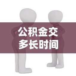 公积金交多长时间可以贷款买房：公积金缴存多久能申请房贷