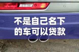 不是自己名下的车可以贷款吗：他人名下车辆能否申请贷款