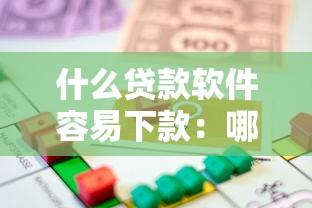 什么贷款软件容易下款：哪些借贷平台审批通过率高