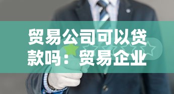 贸易公司可以贷款吗：贸易企业如何申请信用贷款