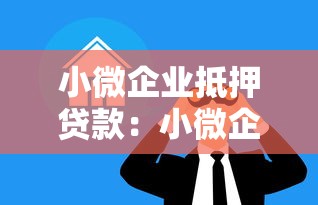 小微企业抵押贷款：小微企业如何通过房产抵押获得经营资金