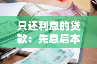 只还利息的贷款：先息后本的贷款方式有哪些利弊