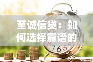 至诚信贷：如何选择靠谱的借贷平台