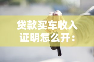 贷款买车收入证明怎么开：购车贷款需要哪些收入证明材料