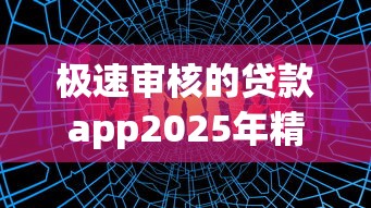 极速审核的贷款app2025年精选：梳理五个网贷平台大全