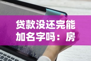贷款没还完能加名字吗：房贷未清可否添加共有人