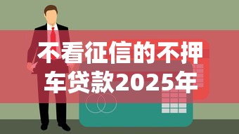 不看征信的不押车贷款2025年精选，公布5个网贷最靠谱的平台