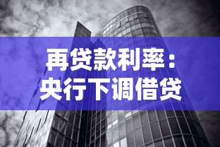 再贷款利率：央行下调借贷成本将如何影响市场