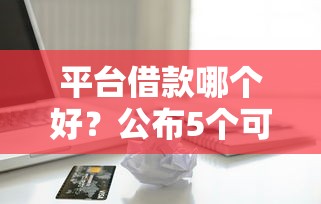 平台借款哪个好？公布5个可以贷款的平台