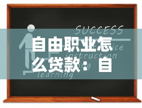 自由职业怎么贷款：自由职业者如何获得银行贷款