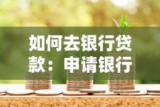 如何去银行贷款：申请银行贷款需要哪些条件和流程