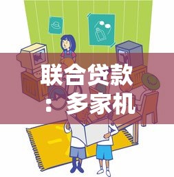 联合贷款：多家机构如何共同发放一笔贷款