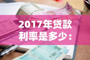 2017年贷款利率是多少：2017年银行贷款利息多少
