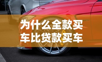 为什么全款买车比贷款买车贵：全款购车为何价格高于贷款