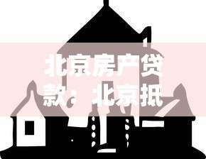 北京房产贷款：北京抵押贷款常见问题有哪些