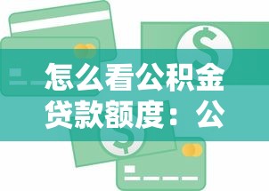 怎么看公积金贷款额度：公积金贷款额度如何计算？