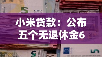 小米贷款：公布五个无退休金65岁老人贷款平台