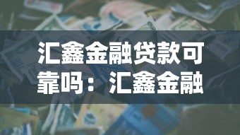 汇鑫金融贷款可靠吗：汇鑫金融贷款平台是否安全可信