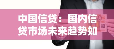 中国信贷：国内信贷市场未来趋势如何