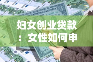 妇女创业贷款：女性如何申请创业资金支持