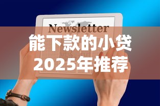 能下款的小贷2025年推荐，梳理5个正规信用贷款平台