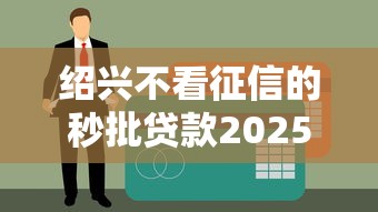 绍兴不看征信的秒批贷款2025年精选：看看这五个网贷利率低的平台