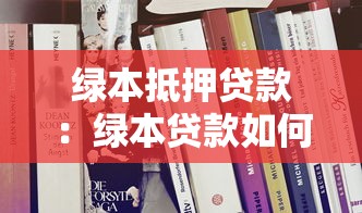 绿本抵押贷款：绿本贷款如何办理抵押