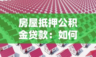 房屋抵押公积金贷款：如何用公积金办理房屋抵押贷款