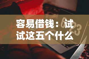 容易借钱：试试这五个什么软件借钱最快通过利息低