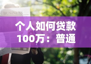 个人如何贷款100万：普通人怎样申请百万贷款