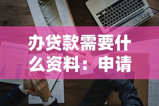 办贷款需要什么资料：申请贷款需准备哪些必备材料