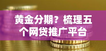 黄金分期？梳理五个网贷推广平台
