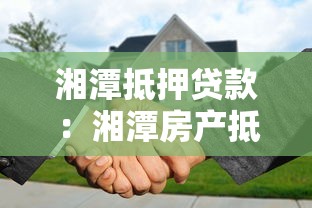 湘潭抵押贷款：湘潭房产抵押有哪些条件限制