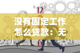 没有固定工作怎么贷款：无稳定职业者如何成功申请贷款